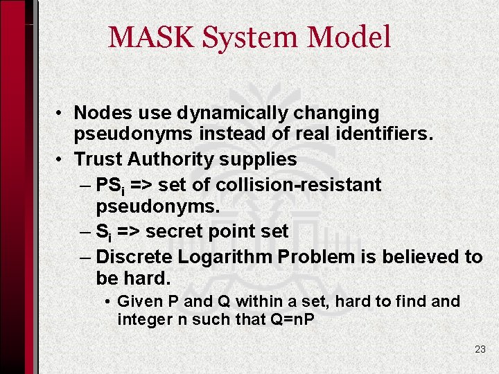 MASK System Model • Nodes use dynamically changing pseudonyms instead of real identifiers. •