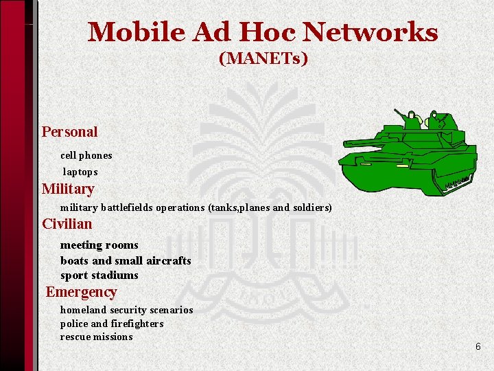 Mobile Ad Hoc Networks (MANETs) Personal cell phones laptops Military military battlefields operations (tanks,