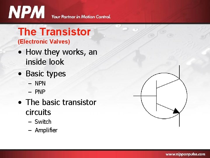 The Transistor (Electronic Valves) • How they works, an inside look • Basic types