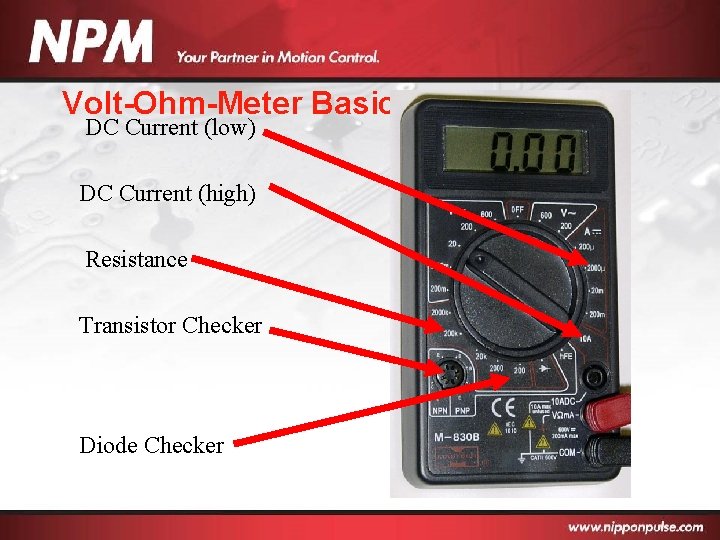 Volt-Ohm-Meter Basics DC Current (low) DC Current (high) Resistance Transistor Checker Diode Checker 