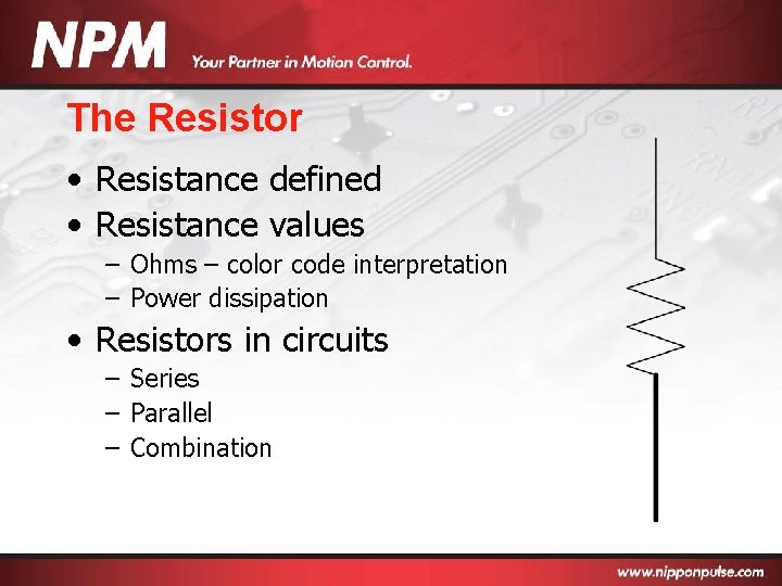 The Resistor • Resistance defined • Resistance values – Ohms – color code interpretation