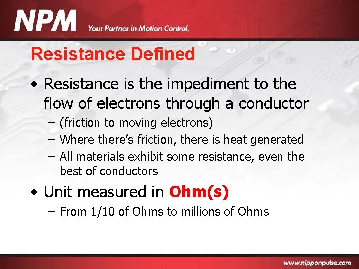 Resistance Defined • Resistance is the impediment to the flow of electrons through a