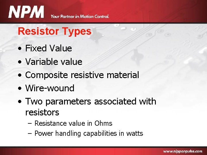 Resistor Types • • • Fixed Value Variable value Composite resistive material Wire-wound Two