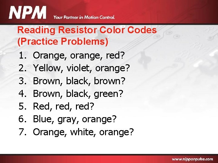 Reading Resistor Color Codes (Practice Problems) 1. Orange, orange, red? 2. Yellow, violet, orange?