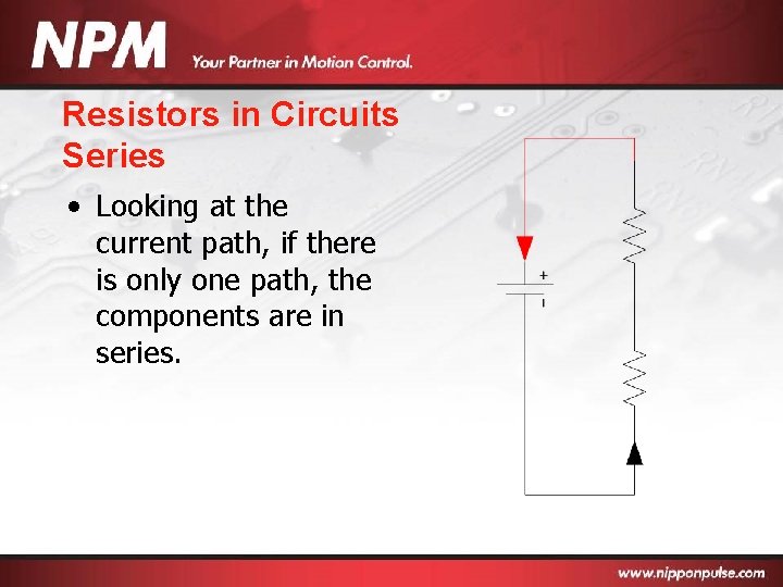 Resistors in Circuits Series • Looking at the current path, if there is only