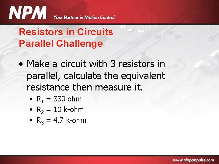 Resistors in Circuits Parallel Challenge • Make a circuit with 3 resistors in parallel,