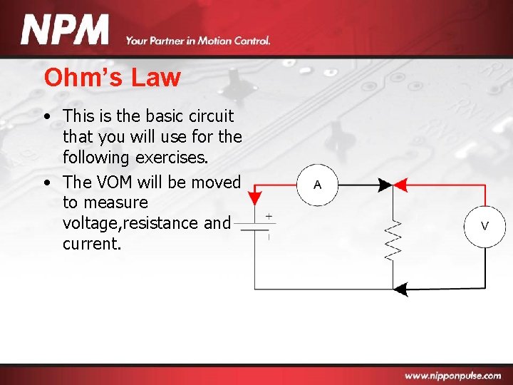 Ohm’s Law • This is the basic circuit that you will use for the