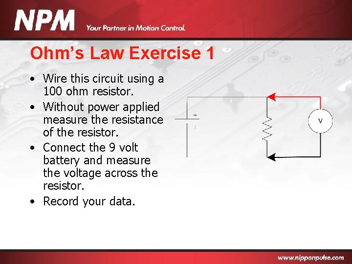Ohm’s Law Exercise 1 • Wire this circuit using a 100 ohm resistor. •