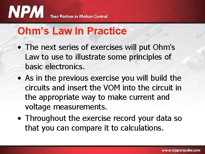 Ohm’s Law In Practice • The next series of exercises will put Ohm’s Law