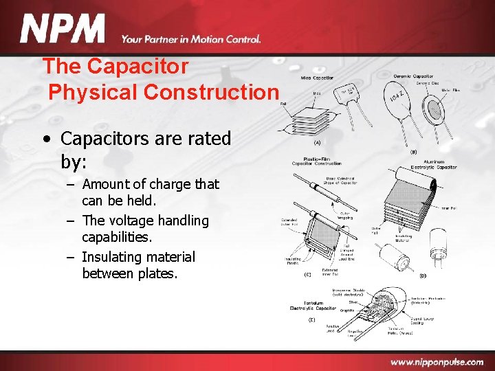 The Capacitor Physical Construction • Capacitors are rated by: – Amount of charge that