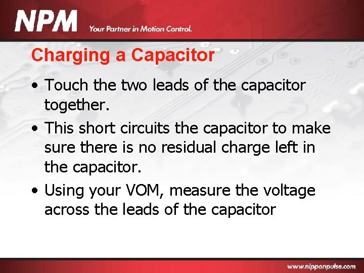 Charging a Capacitor • Touch the two leads of the capacitor together. • This