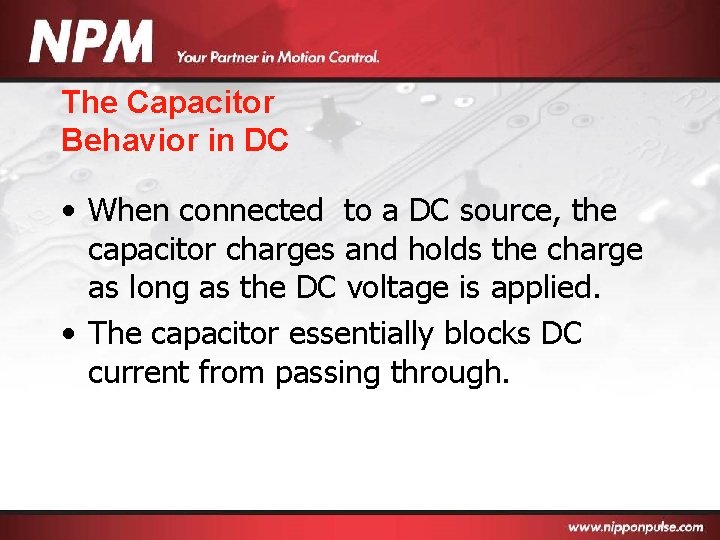 The Capacitor Behavior in DC • When connected to a DC source, the capacitor