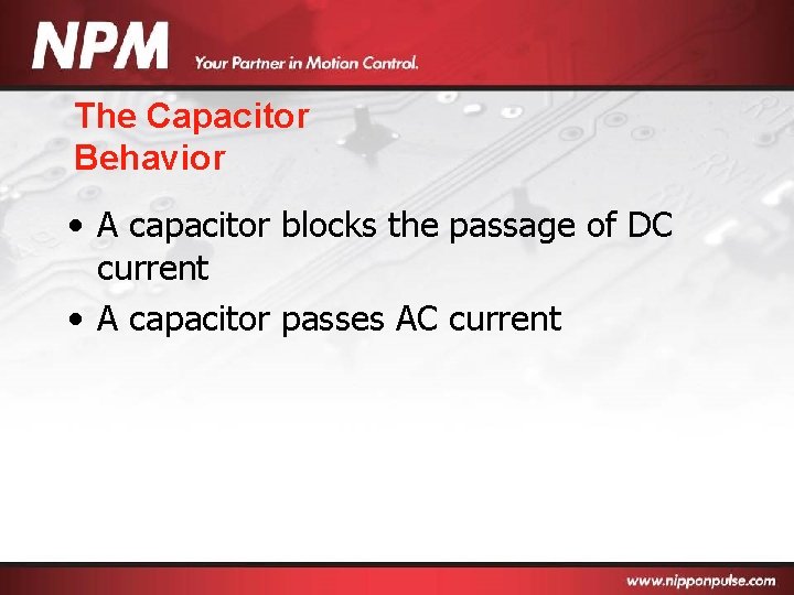 The Capacitor Behavior • A capacitor blocks the passage of DC current • A