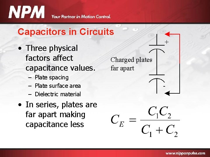 Capacitors in Circuits • Three physical factors affect capacitance values. – Plate spacing –