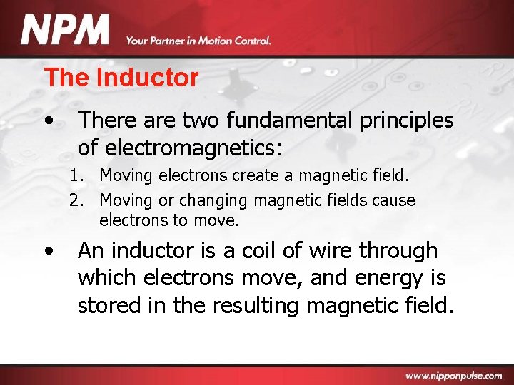 The Inductor • There are two fundamental principles of electromagnetics: 1. Moving electrons create