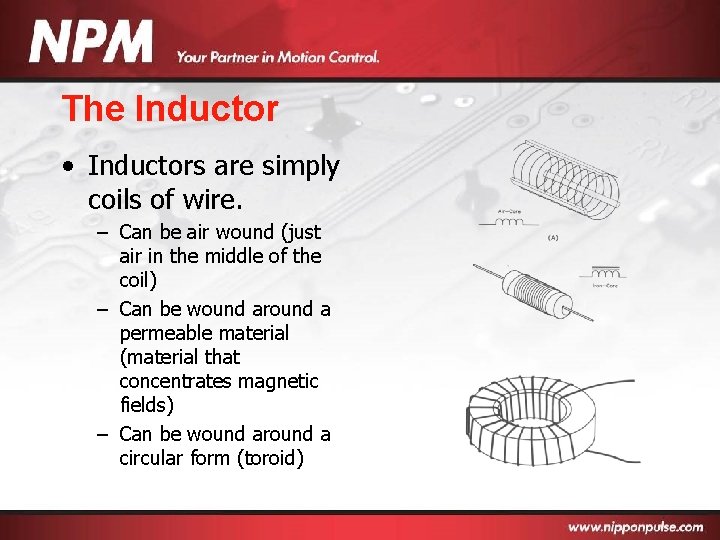 The Inductor • Inductors are simply coils of wire. – Can be air wound