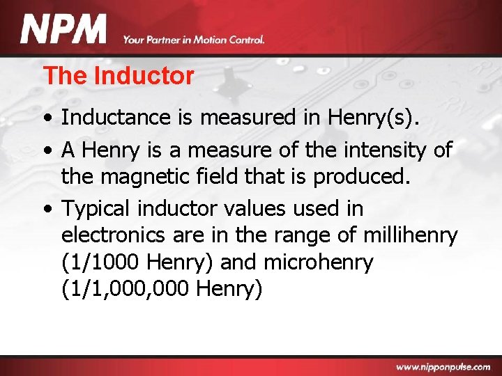 The Inductor • Inductance is measured in Henry(s). • A Henry is a measure