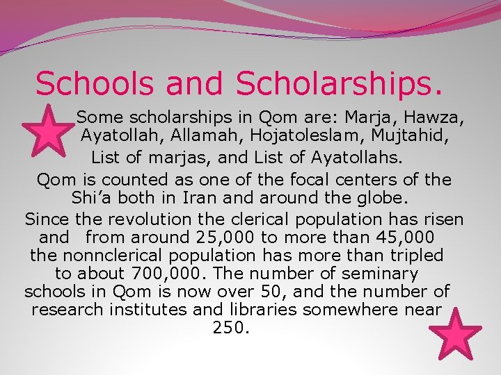 Schools and Scholarships. Some scholarships in Qom are: Marja, Hawza, Ayatollah, Allamah, Hojatoleslam, Mujtahid,