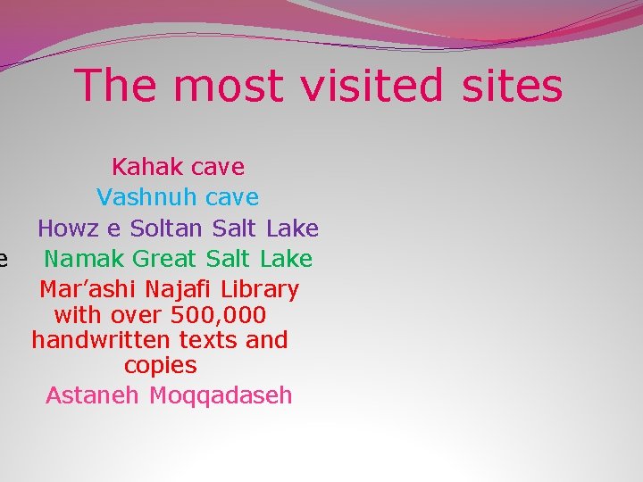 The most visited sites Kahak cave Vashnuh cave Howz e Soltan Salt Lake e