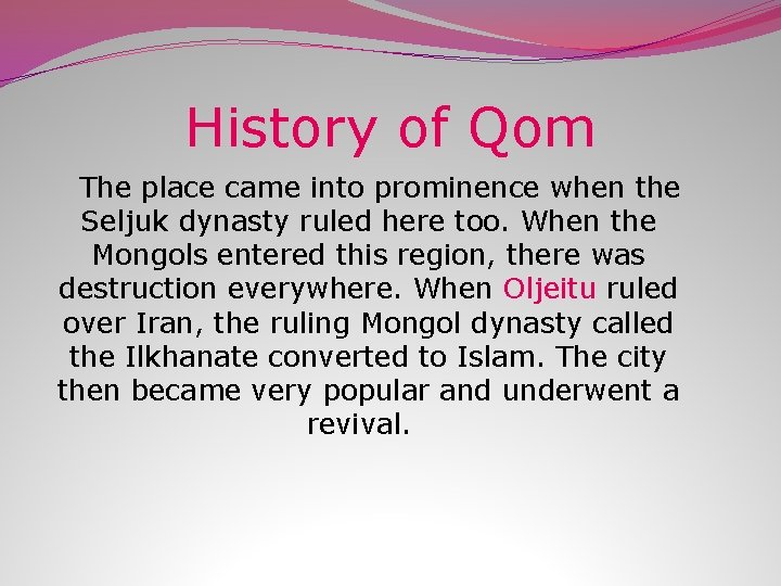 History of Qom The place came into prominence when the Seljuk dynasty ruled here