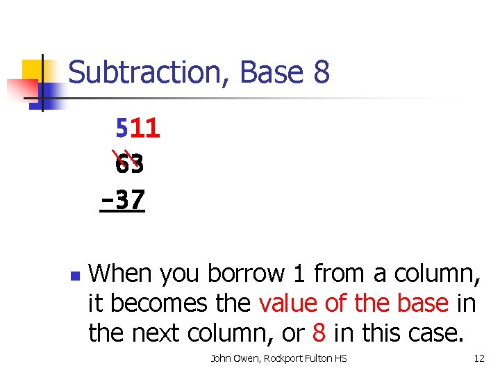 Subtraction, Base 8 511 63 -37 n When you borrow 1 from a column,