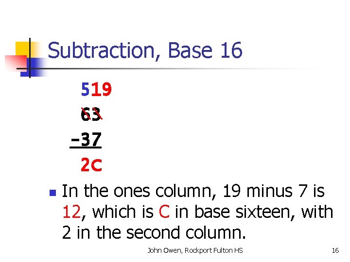 Subtraction, Base 16 519 63 -37 2 C n In the ones column, 19
