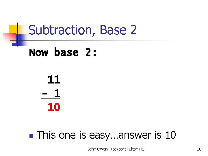 Subtraction, Base 2 Now base 2: 11 - 1 10 n This one is