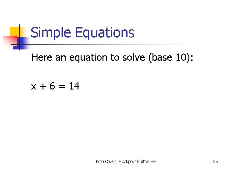 Simple Equations Here an equation to solve (base 10): x + 6 = 14