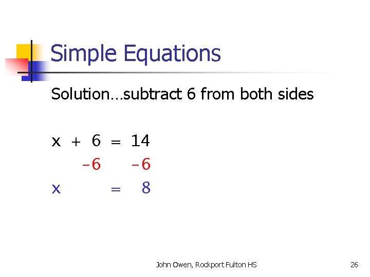 Simple Equations Solution…subtract 6 from both sides x + 6 = 14 -6 -6
