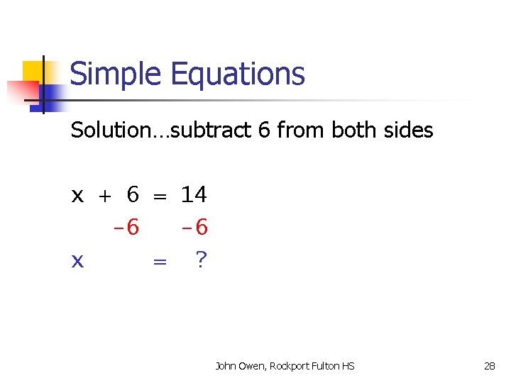 Simple Equations Solution…subtract 6 from both sides x + 6 = 14 -6 -6
