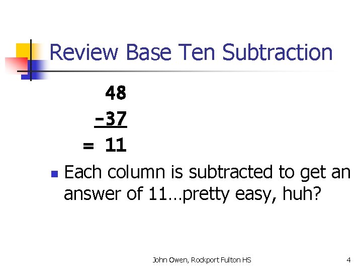 Review Base Ten Subtraction 48 -37 = 11 n Each column is subtracted to