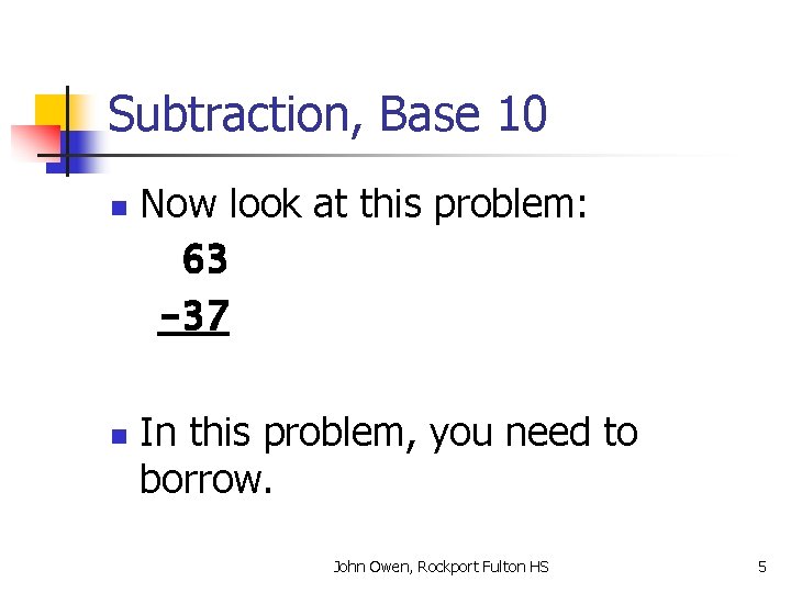 Subtraction, Base 10 n n Now look at this problem: 63 -37 In this