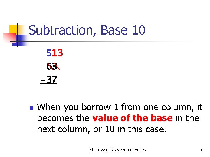 Subtraction, Base 10 513 63 -37 n When you borrow 1 from one column,