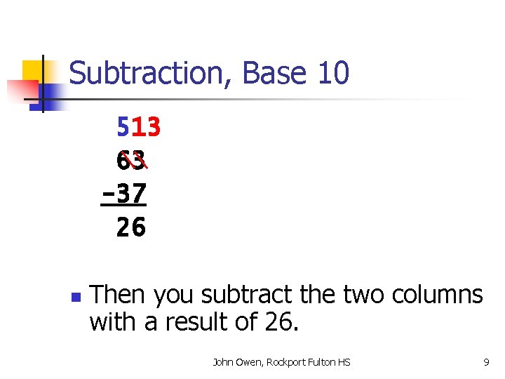 Subtraction, Base 10 513 63 -37 26 n Then you subtract the two columns