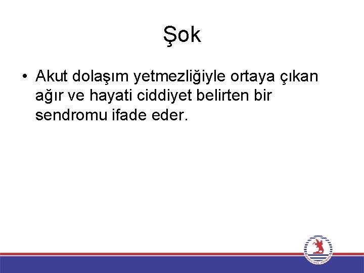 Şok • Akut dolaşım yetmezliğiyle ortaya çıkan ağır ve hayati ciddiyet belirten bir sendromu