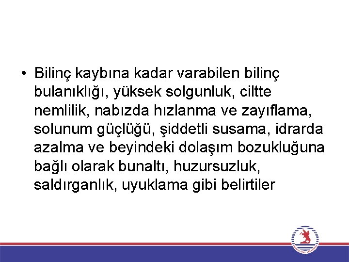  • Bilinç kaybına kadar varabilen bilinç bulanıklığı, yüksek solgunluk, ciltte nemlilik, nabızda hızlanma