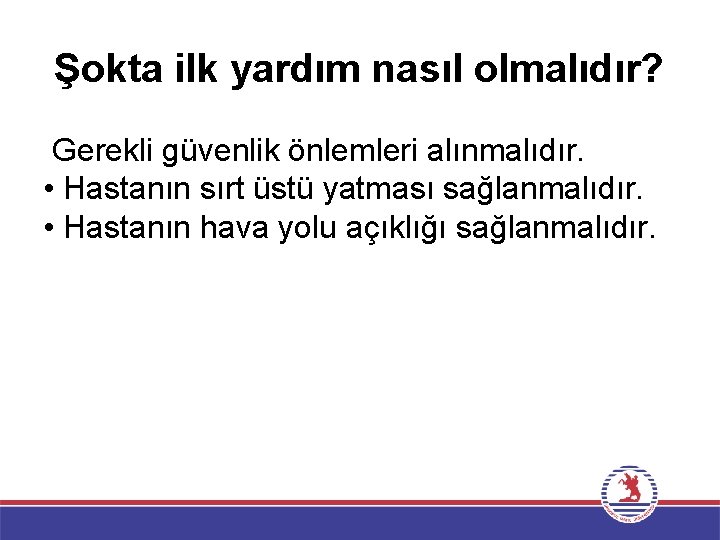 Şokta ilk yardım nasıl olmalıdır? Gerekli güvenlik önlemleri alınmalıdır. • Hastanın sırt üstü yatması