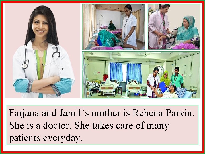 Farjana and Jamil’s mother is Rehena Parvin. She is a doctor. She takes care