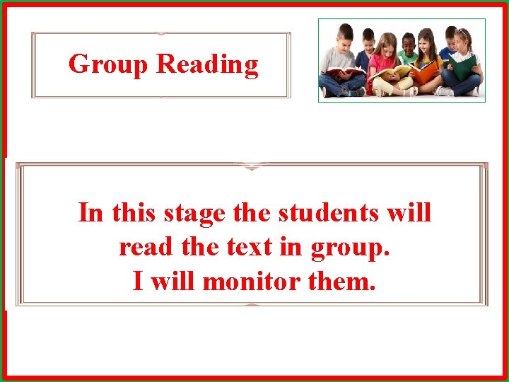 Group Reading In this stage the students will read the text in group. I