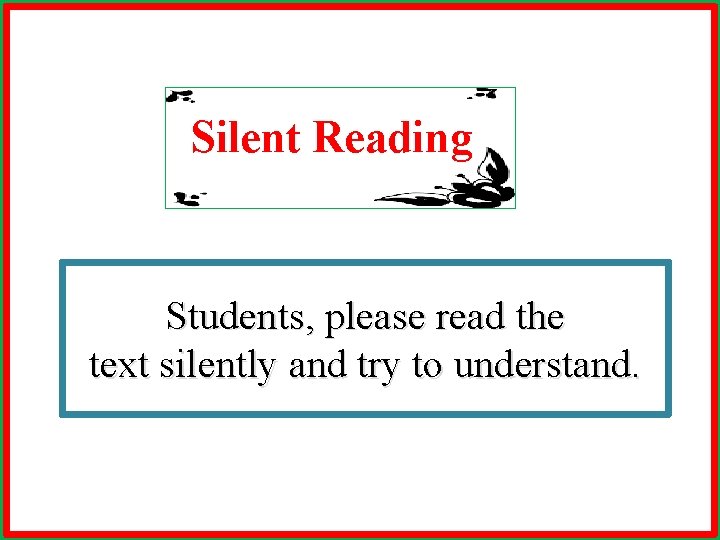 Silent Reading Students, please read the text silently and try to understand. 