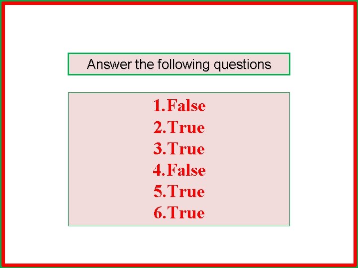 Answer the following questions 1. False 2. True 3. True 4. False 5. True