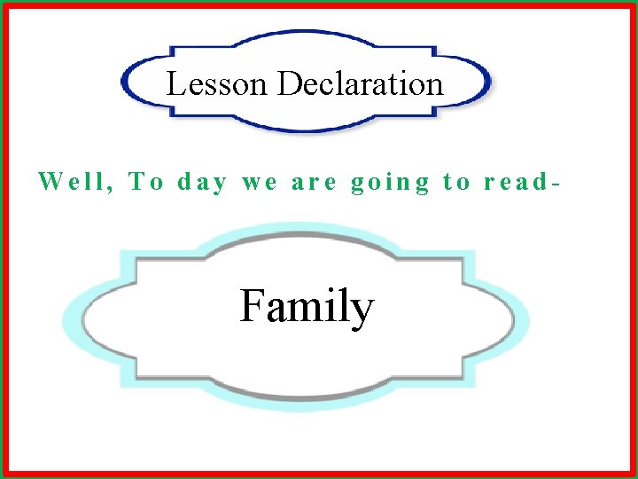 Lesson Declaration Well, To day we are going to read- Family 