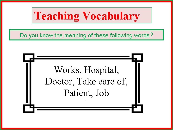 Teaching Vocabulary Do you know the meaning of these following words? Works, Hospital, Doctor,