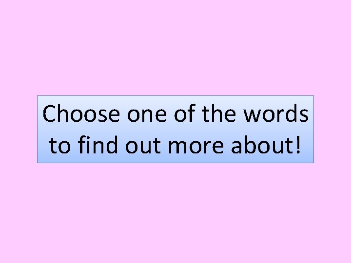 Choose one of the words to find out more about! 