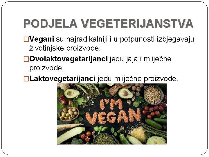 PODJELA VEGETERIJANSTVA �Vegani su najradikalniji i u potpunosti izbjegavaju životinjske proizvode. �Ovolaktovegetarijanci jedu jaja