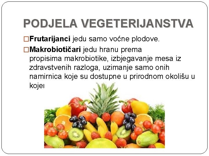 PODJELA VEGETERIJANSTVA �Frutarijanci jedu samo voćne plodove. �Makrobiotičari jedu hranu prema propisima makrobiotike, izbjegavanje