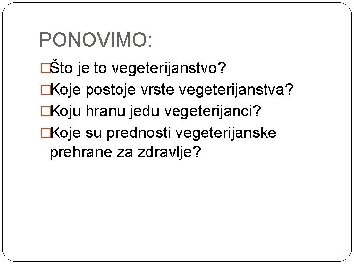 PONOVIMO: �Što je to vegeterijanstvo? �Koje postoje vrste vegeterijanstva? �Koju hranu jedu vegeterijanci? �Koje