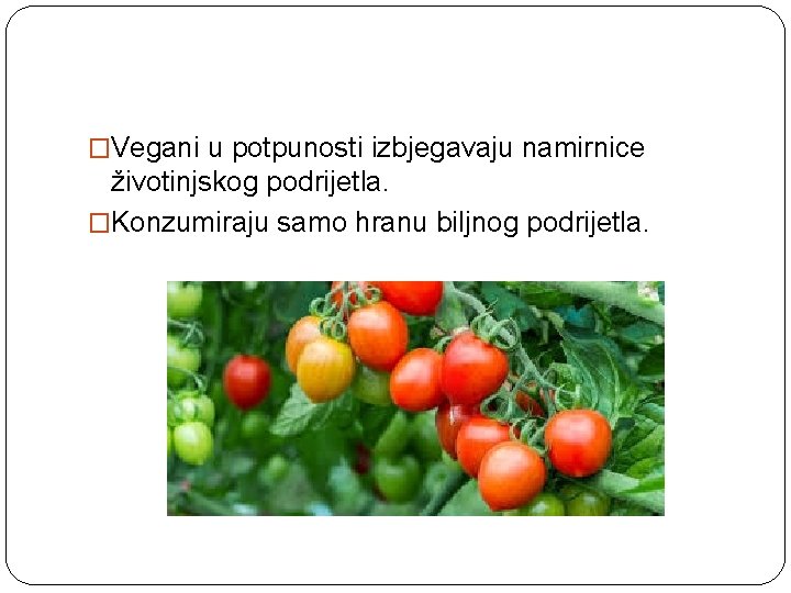 �Vegani u potpunosti izbjegavaju namirnice životinjskog podrijetla. �Konzumiraju samo hranu biljnog podrijetla. 