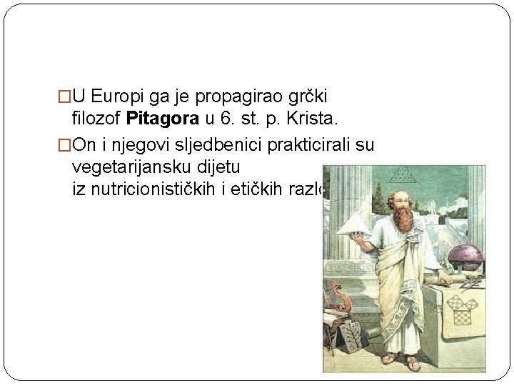 �U Europi ga je propagirao grčki filozof Pitagora u 6. st. p. Krista. �On