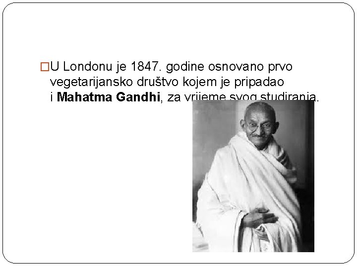 �U Londonu je 1847. godine osnovano prvo vegetarijansko društvo kojem je pripadao i Mahatma